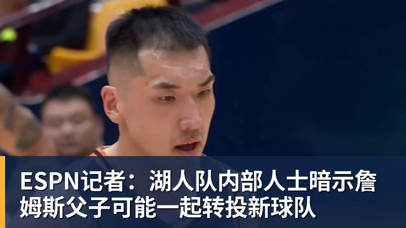 凯发官网ESPN记者:湖人队内部人士暗示詹姆斯父子可能一起转投新球队