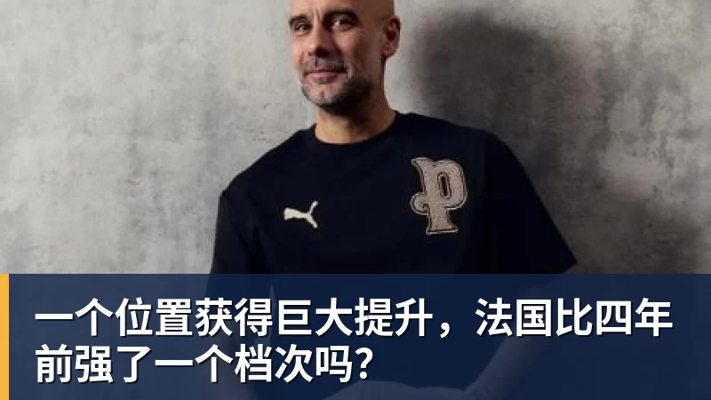 凯发官网一个位置获得巨大提升，法国比四年前强了一个档次吗？