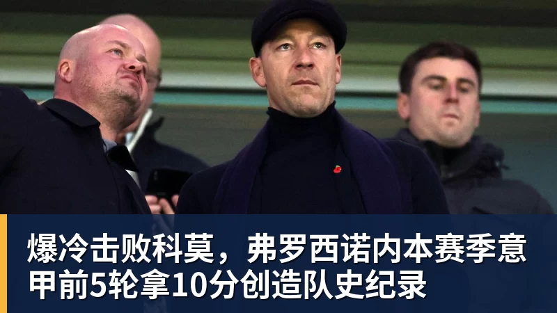 凯发官网爆冷击败科莫，弗罗西诺内本赛季意甲前5轮拿10分创造队史纪录